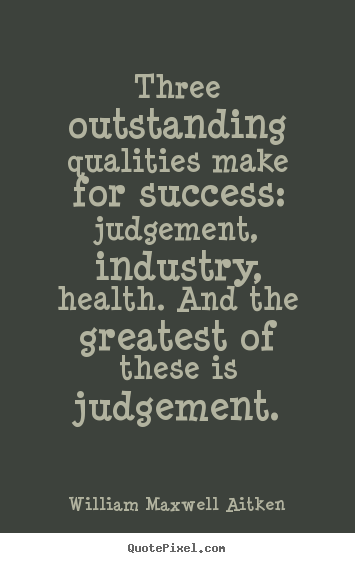 Quotes about success - Three outstanding qualities make for success:..
