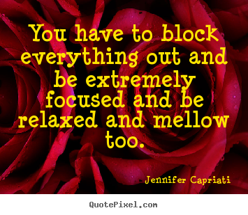 Create your own picture quotes about success - You have to block everything out and be extremely focused and be..