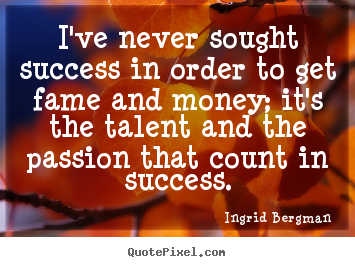 Success quotes - I've never sought success in order to get fame and money;..
