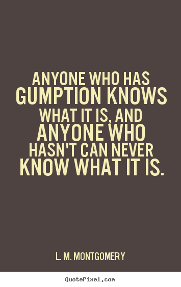 Success quote - Anyone who has gumption knows what it is, and..