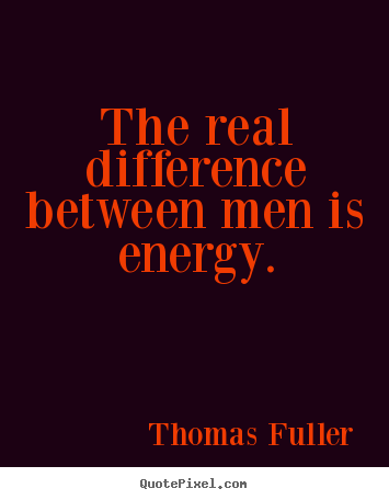 Quote about success - The real difference between men is energy.