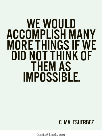 C. Malesherbez photo quote - We would accomplish many more things if we did not think of them.. - Success quotes