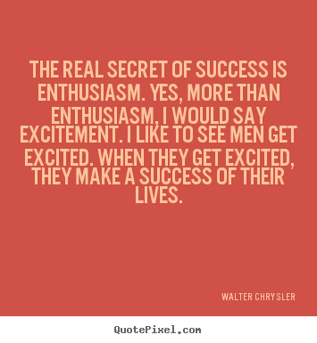 Quotes about success - The real secret of success is enthusiasm. yes, more than enthusiasm,..