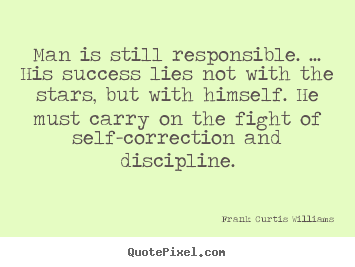 Frank Curtis Williams picture quotes - Man is still responsible. ... his success lies not with the stars,.. - Success quotes