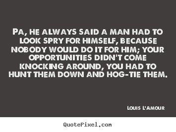 Quotes about success - Pa, he always said a man had to look spry for himself,..