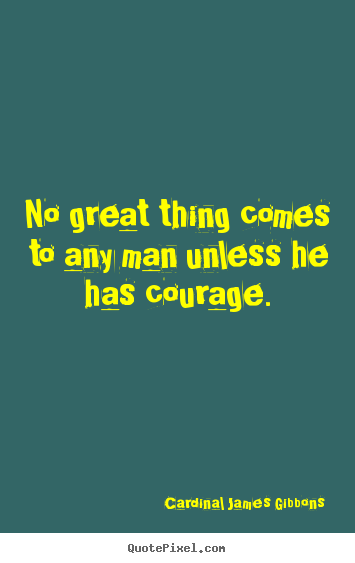 Cardinal James Gibbons picture quotes - No great thing comes to any man unless he has courage. - Success sayings