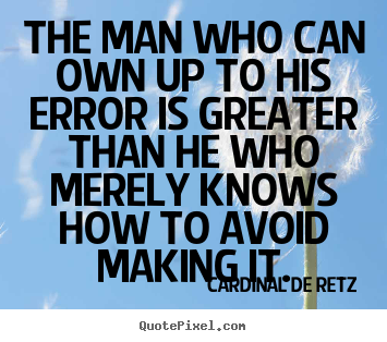 Create your own picture quotes about success - The man who can own up to his error is greater than he..