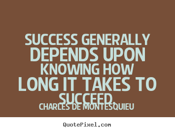 Create picture quote about success - Success generally depends upon knowing how long it takes to..