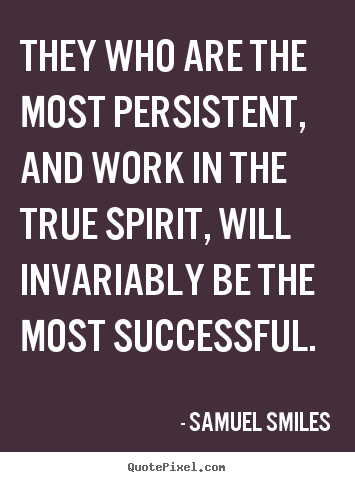 Quote about success - They who are the most persistent, and work..