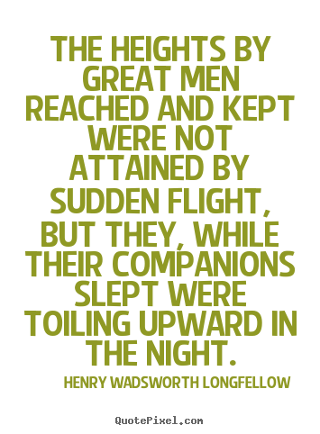 Success quotes - The heights by great men reached and kept were..