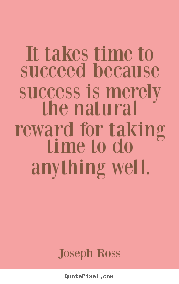 Quotes about success - It takes time to succeed because success is merely..