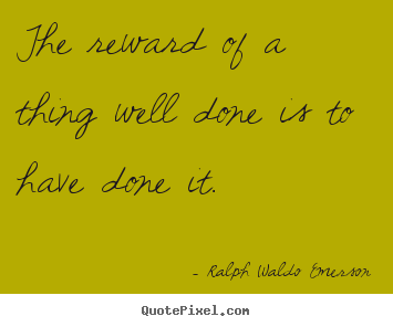 Success quotes - The reward of a thing well done is to have done..