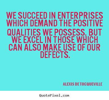 Success quote - We succeed in enterprises which demand the positive qualities we possess,..