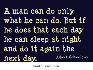 A man can do only what he can do. but if he.. Albert Schweitzer popular success quotes