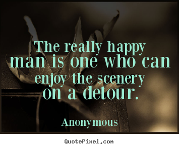 Create custom picture quotes about success - The really happy man is one who can enjoy the scenery on..