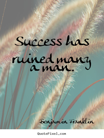 Make custom picture sayings about success - Success has ruined many a man.