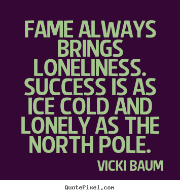 Vicki Baum picture quotes - Fame always brings loneliness. success is as ice cold and.. - Success quotes