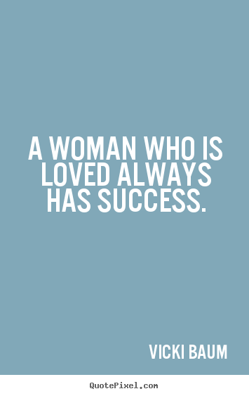 A woman who is loved always has success. Vicki Baum great success quotes