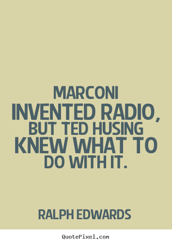 How to make picture quotes about success - Marconi invented radio, but ted husing knew what to do..