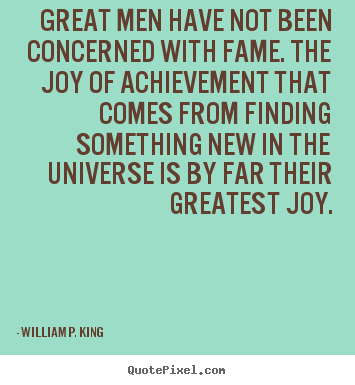 William P. King picture quotes - Great men have not been concerned with fame. the joy of achievement.. - Success quote