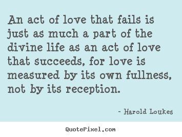 Success quotes - An act of love that fails is just as much a part of..