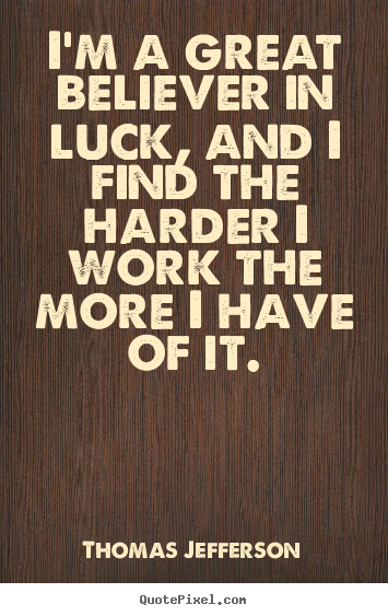 Quotes about success - I'm a great believer in luck, and i find the harder i work the more..
