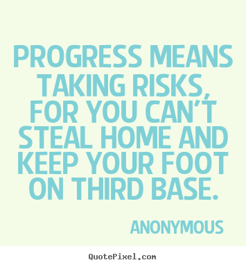 Anonymous picture sayings - Progress means taking risks, for you can't steal.. - Success quotes