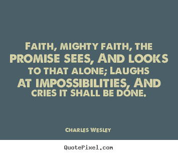 Charles Wesley picture quotes - Faith, mighty faith, the promise sees, and looks to that.. - Success quotes