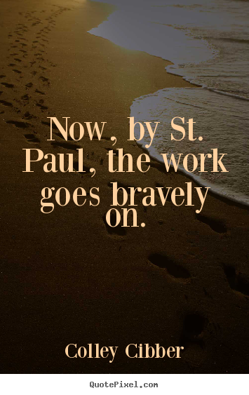 Success quotes - Now, by st. paul, the work goes bravely on.