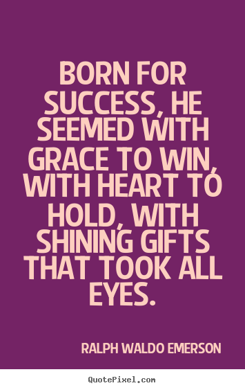 Success quotes - Born for success, he seemed with grace to win, with heart to hold, with..
