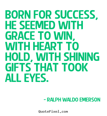 Born for success, he seemed with grace to.. Ralph Waldo Emerson famous success quotes