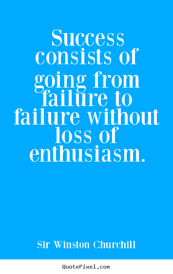 Create custom picture quotes about success - Success consists of going from failure to failure without..