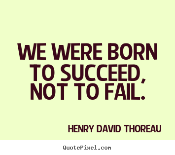 Diy photo quote about success - We were born to succeed, not to fail.
