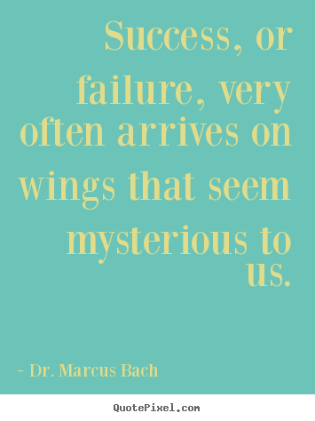 Dr. Marcus Bach picture quote - Success, or failure, very often arrives on wings that seem.. - Success quote