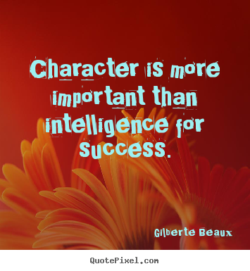 Gilberte Beaux picture quotes - Character is more important than intelligence.. - Success quote