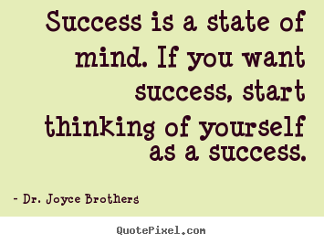 Success is a state of mind. if you want success,.. Dr. Joyce Brothers great success quote