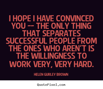 Helen Gurley Brown picture quotes - I hope i have convinced you -- the only thing that separates.. - Success quotes