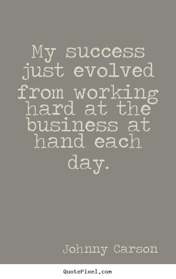 Quotes about success - My success just evolved from working hard..