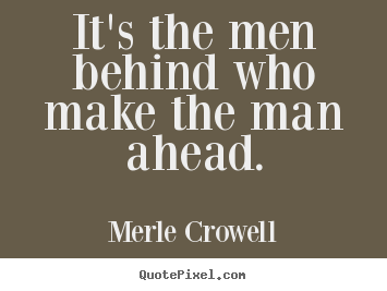 Success quotes - It's the men behind who make the man ahead.