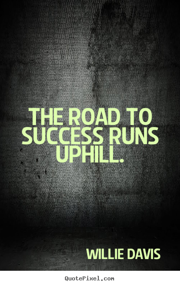 Willie Davis picture quote - The road to success runs uphill. - Success quotes