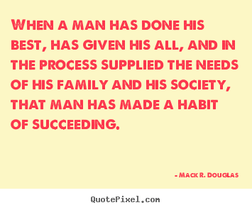 Mack R. Douglas picture quotes - When a man has done his best, has given his all, and in.. - Success quotes