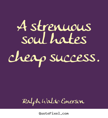 Ralph Waldo Emerson picture quotes - A strenuous soul hates cheap success. - Success quote