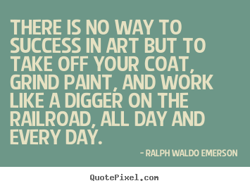 How to design image quote about success - There is no way to success in art but to take..