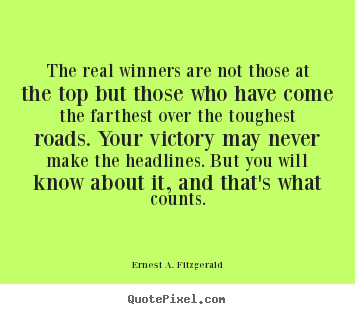 The real winners are not those at the top but those who have.. Ernest A. Fitzgerald best success quotes