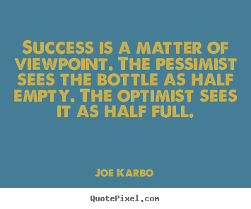 Success quotes - Success is a matter of viewpoint. the pessimist sees the bottle..