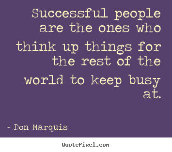 Don Marquis picture quotes - Successful people are the ones who think up things for the rest of.. - Success quotes