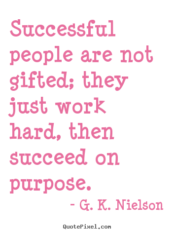 Quotes about success - Successful people are not gifted; they just work hard, then..