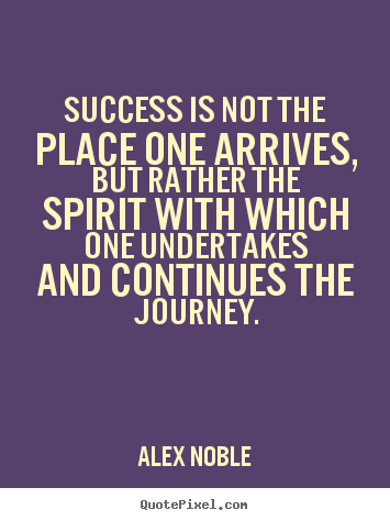 Success is not the place one arrives, but rather the spirit with which.. Alex Noble top success quotes