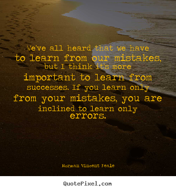 Success quote - We've all heard that we have to learn from our..