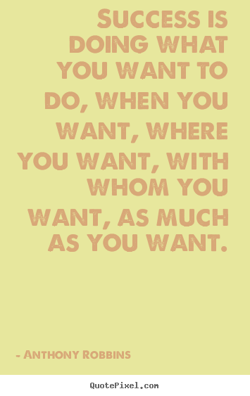 Success quotes - Success is doing what you want to do, when you want,..